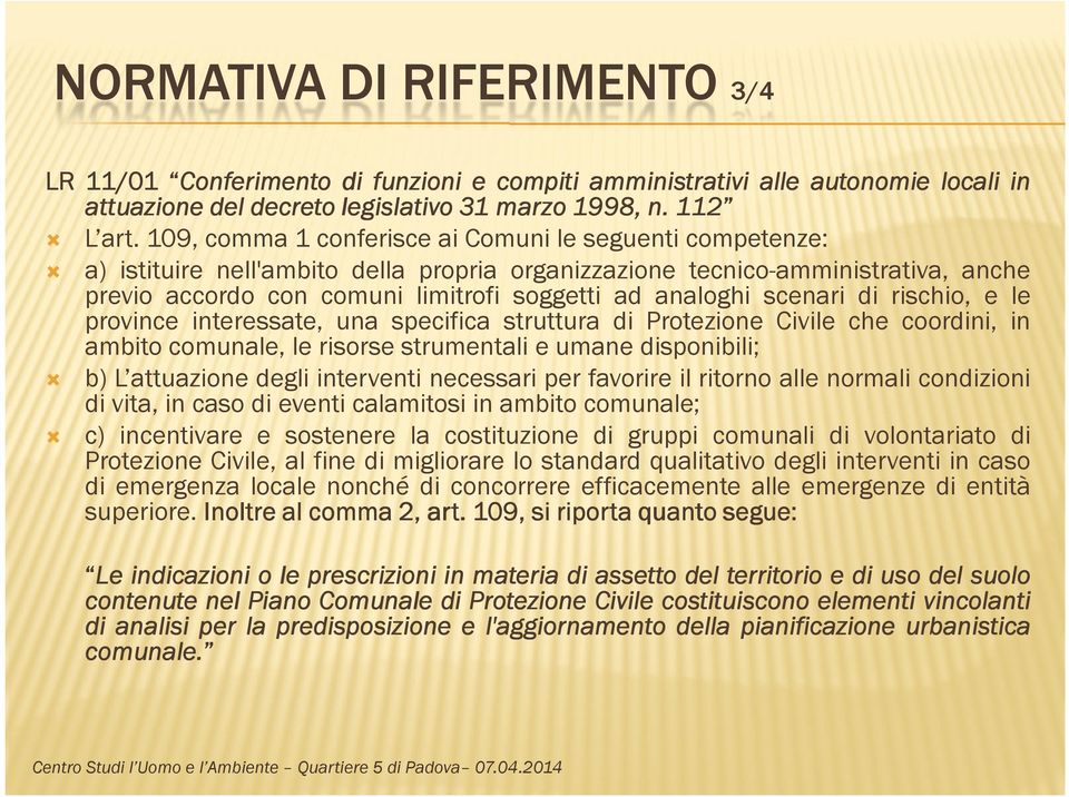 scenari di rischio, e le province interessate, una specifica struttura di Protezione Civile che coordini, in ambito comunale, le risorse strumentali e umane disponibili; b) L attuazione degli