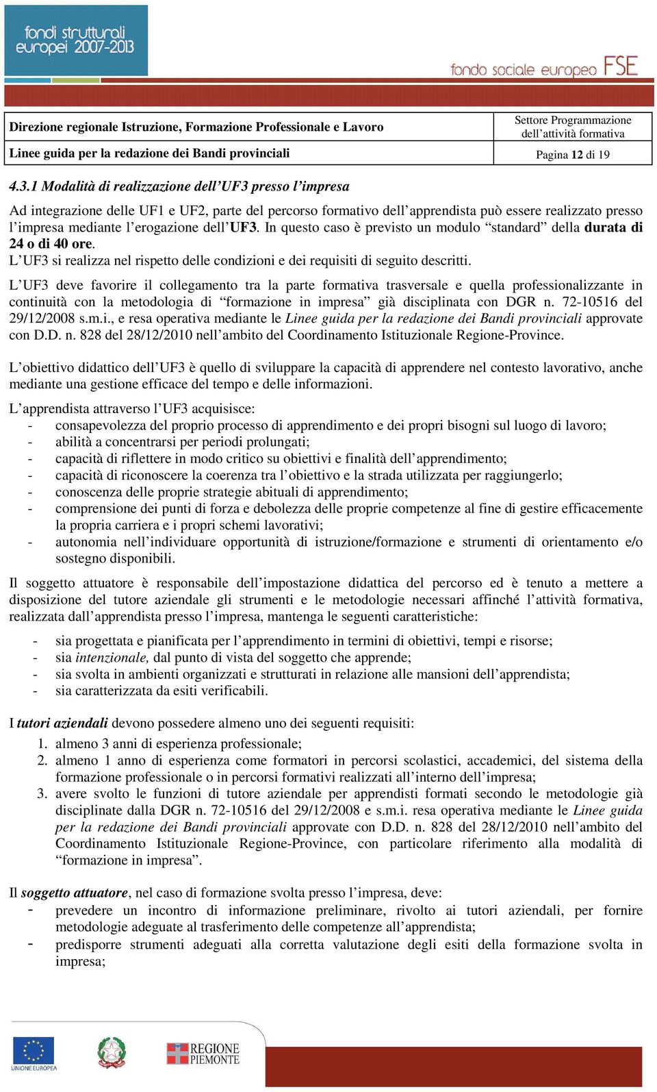 UF3. In questo caso è previsto un modulo standard della durata di 24 o di 40 ore. L UF3 si realizza nel rispetto delle condizioni e dei requisiti di seguito descritti.