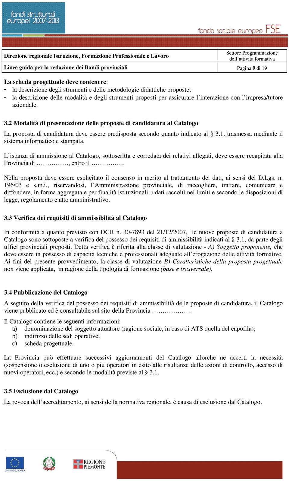 2 Modalità di presentazione delle proposte di candidatura al Catalogo La proposta di candidatura deve essere predisposta secondo quanto indicato al 3.