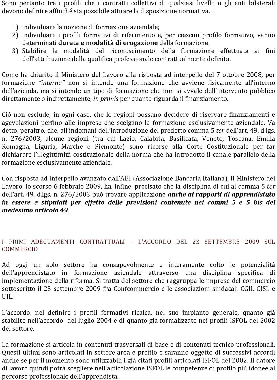 formazione; 3) Stabilire le modalità del riconoscimento della formazione effettuata ai fini dell attribuzione della qualifica professionale contrattualmente definita.