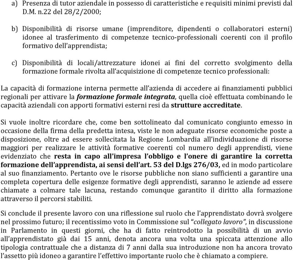 dell apprendista; c) Disponibilità di locali/attrezzature idonei ai fini del corretto svolgimento della formazione formale rivolta all acquisizione di competenze tecnico professionali: La capacità di