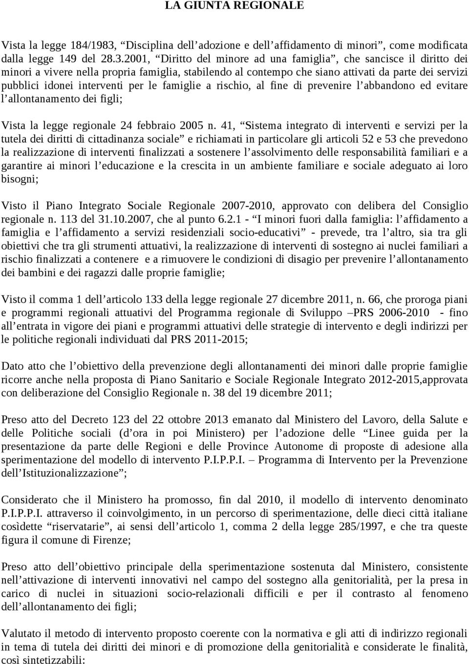 2001, Diritto del minore ad una famiglia, che sancisce il diritto dei minori a vivere nella propria famiglia, stabilendo al contempo che siano attivati da parte dei servizi pubblici idonei interventi