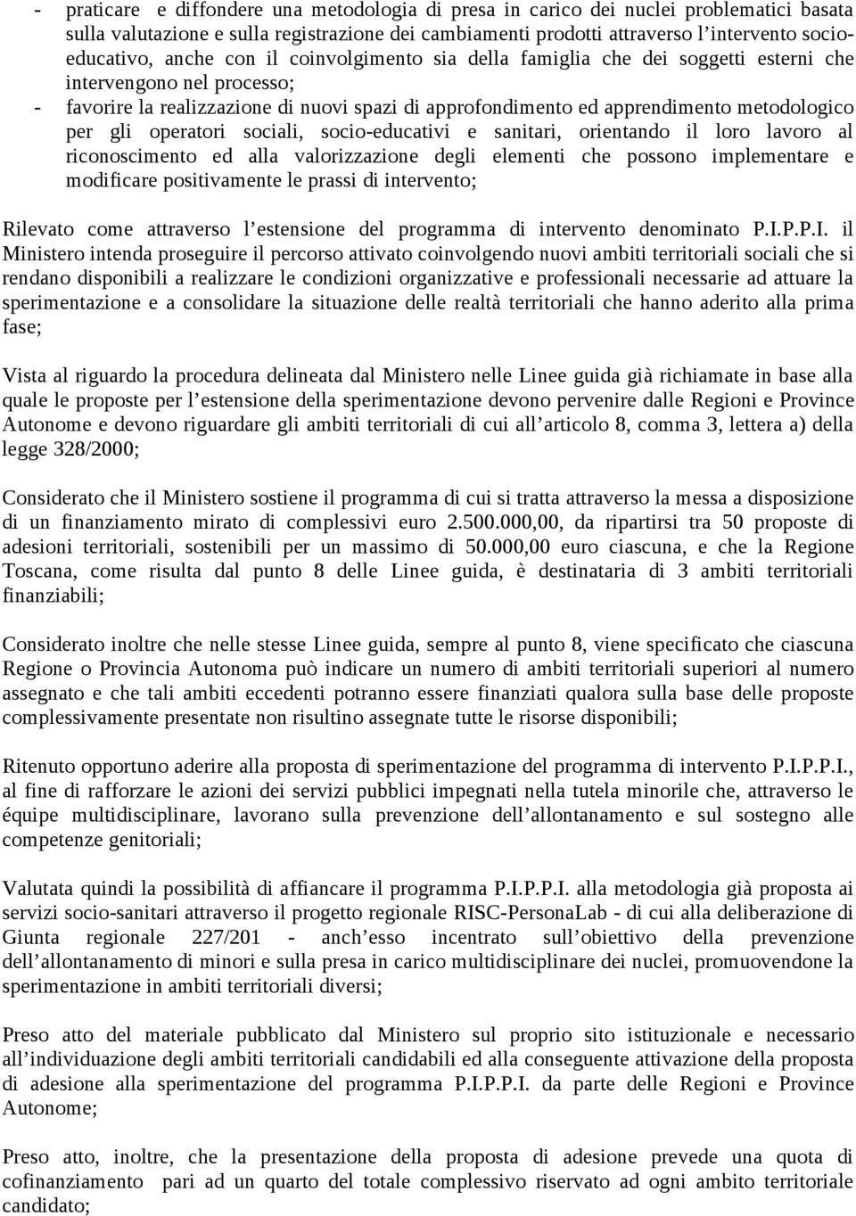 gli operatori sociali, socio-educativi e sanitari, orientando il loro lavoro al riconoscimento ed alla valorizzazione degli elementi che possono implementare e modificare positivamente le prassi di