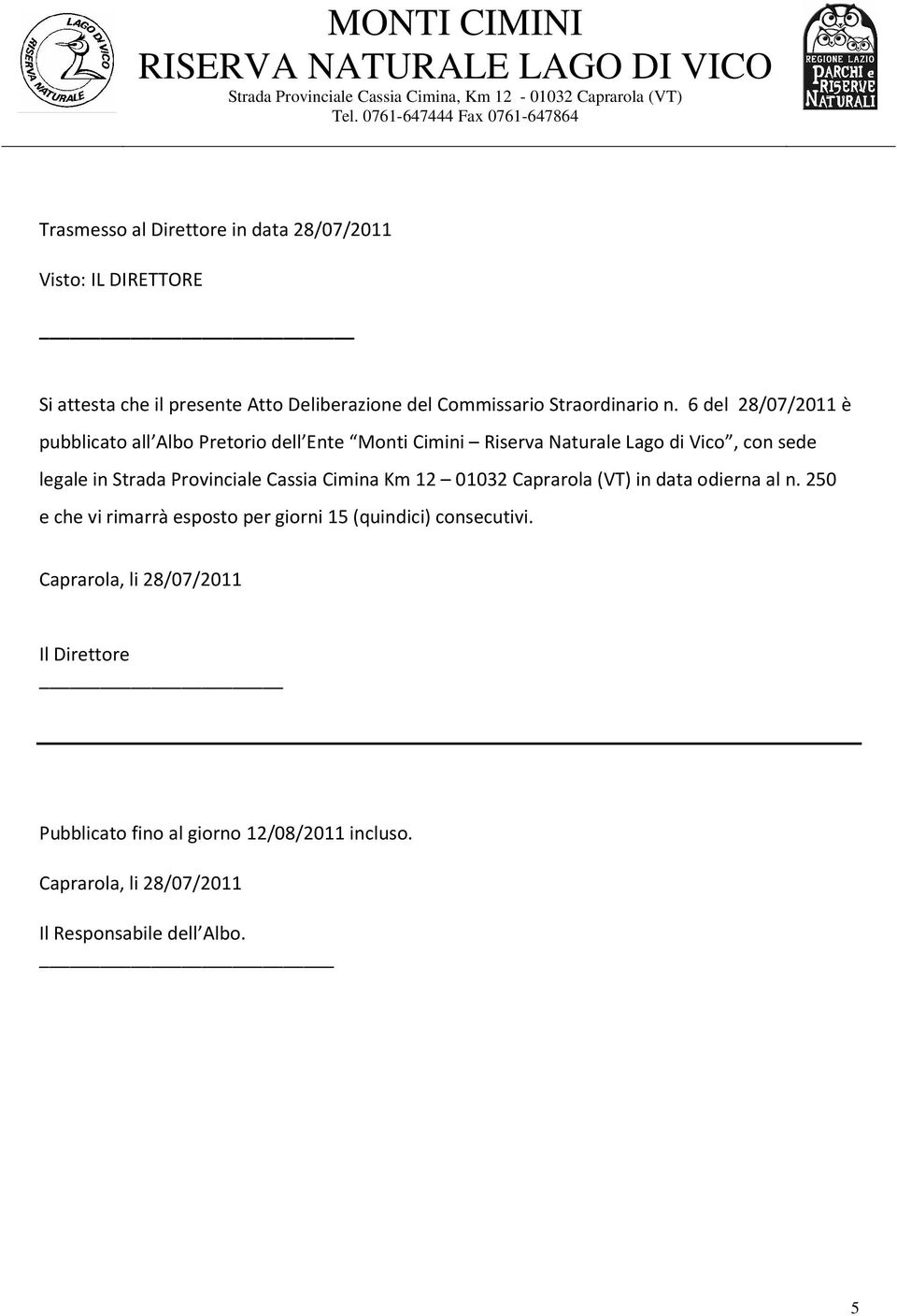 6 del 28/07/2011 è pubblicato all Albo Pretorio dell Ente Monti Cimini Riserva Naturale Lago di Vico, con sede legale in Strada Provinciale Cassia Cimina Km 12 01032