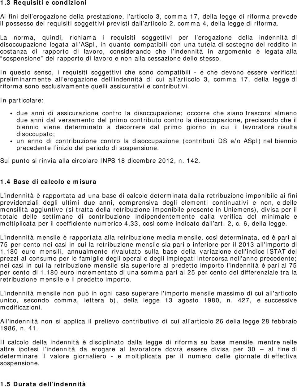 La norma, quindi, richiama i requisiti soggettivi per l erogazione della indennità di disoccupazione legata all ASpI, in quanto compatibili con una tutela di sostegno del reddito in costanza di