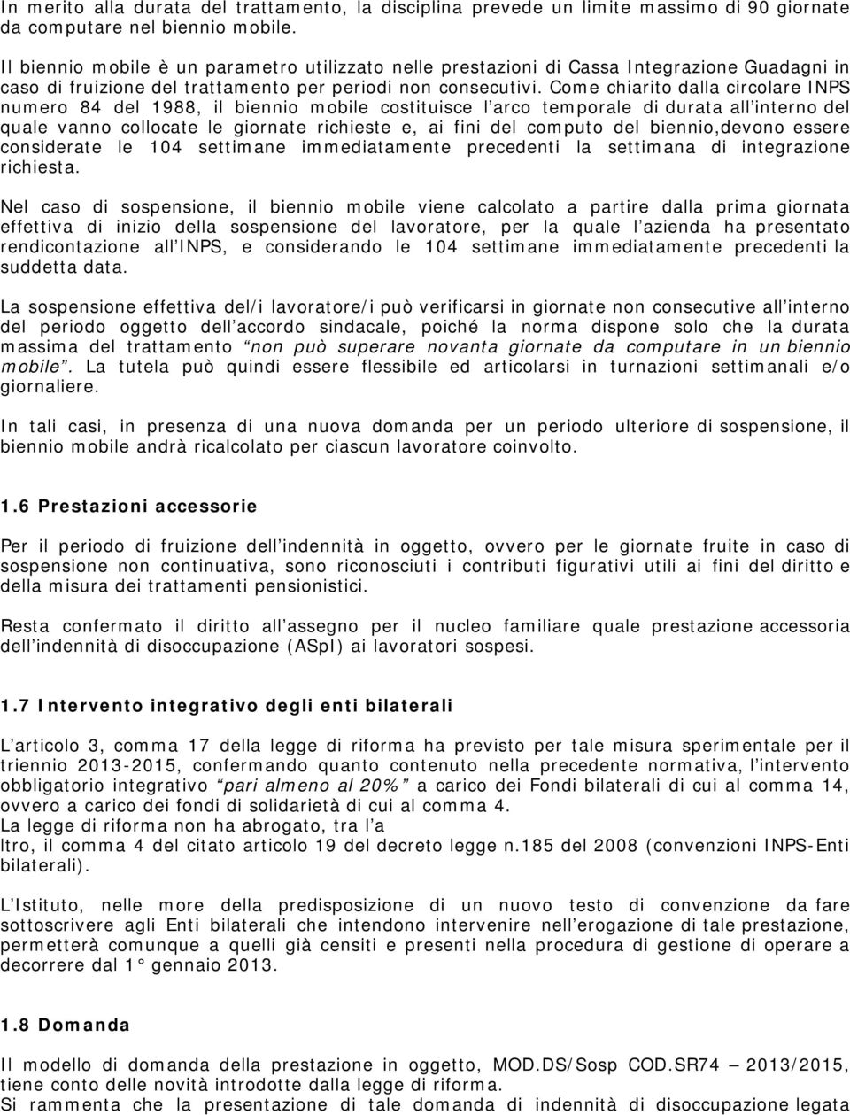 Come chiarito dalla circolare INPS numero 84 del 1988, il biennio mobile costituisce l arco temporale di durata all interno del quale vanno collocate le giornate richieste e, ai fini del computo del