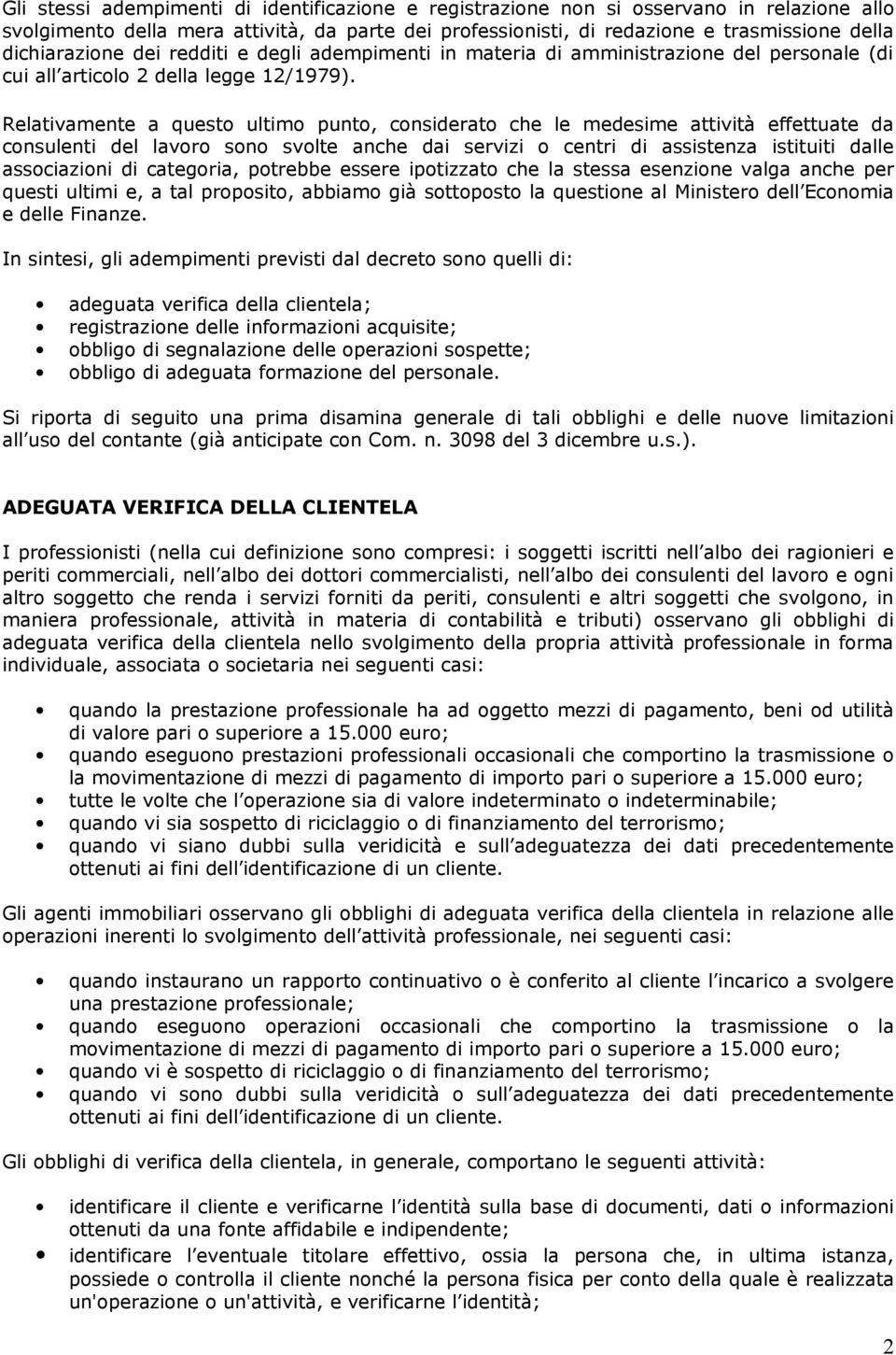 Relativamente a questo ultimo punto, considerato che le medesime attività effettuate da consulenti del lavoro sono svolte anche dai servizi o centri di assistenza istituiti dalle associazioni di