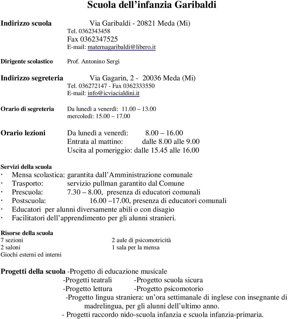 00 Orario lezioni Da lunedì a venerdì: 8.00 16.00 Entrata al mattino: dalle 8.00 alle 9.00 Uscita al pomeriggio: dalle 15.45 alle 16.