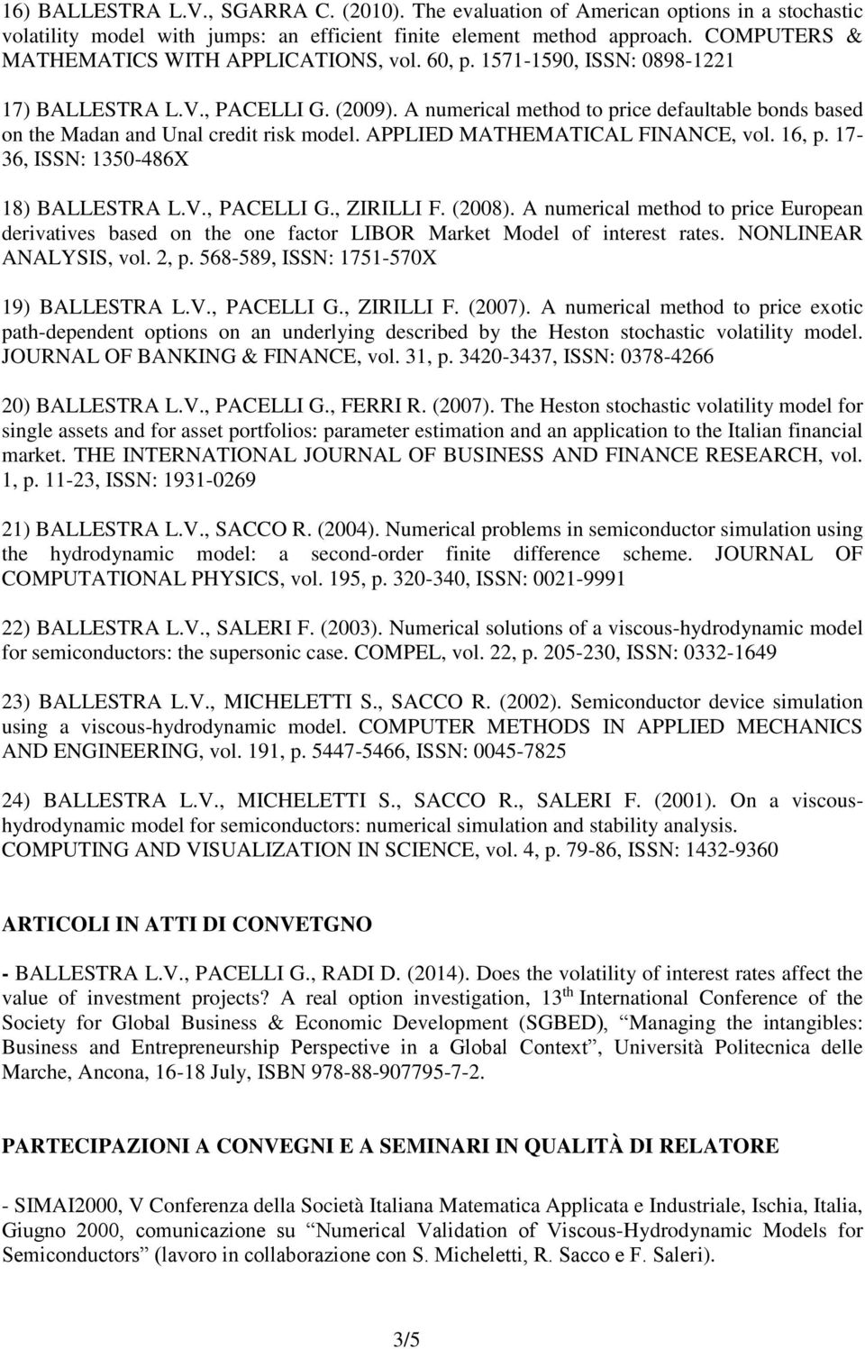 A numerical method to price defaultable bonds based on the Madan and Unal credit risk model. APPLIED MATHEMATICAL FINANCE, vol. 16, p. 17-36, ISSN: 1350-486X 18) BALLESTRA L.V., PACELLI G., ZIRILLI F.