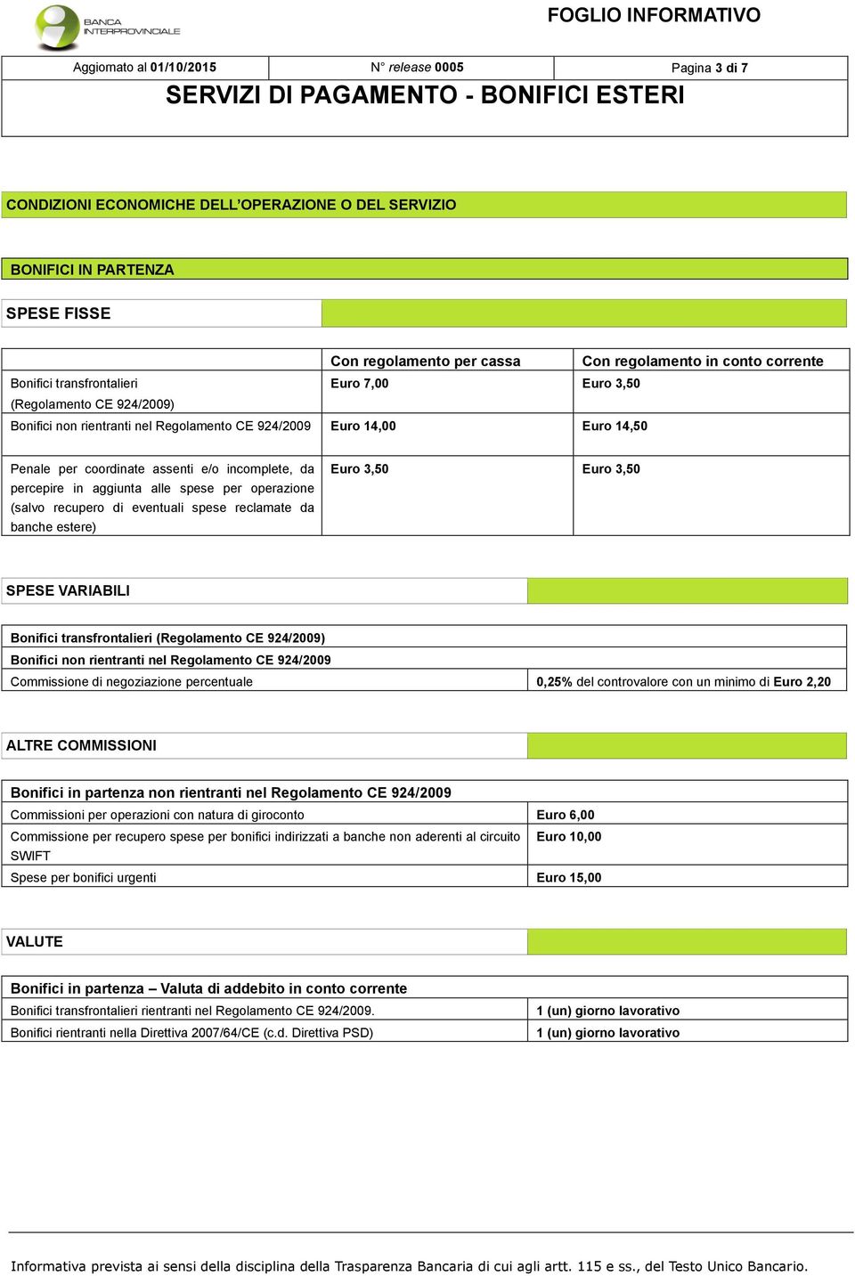 percepire in aggiunta alle spese per operazione (salvo recupero di eventuali spese reclamate da banche estere) Euro 3,50 Euro 3,50 SPESE VARIABILI Bonifici transfrontalieri (Regolamento CE 924/2009)