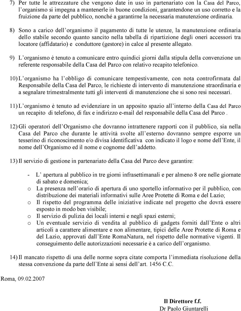 8) Sono a carico dell organismo il pagamento di tutte le utenze, la manutenzione ordinaria dello stabile secondo quanto sancito nella tabella di ripartizione degli oneri accessori tra locatore