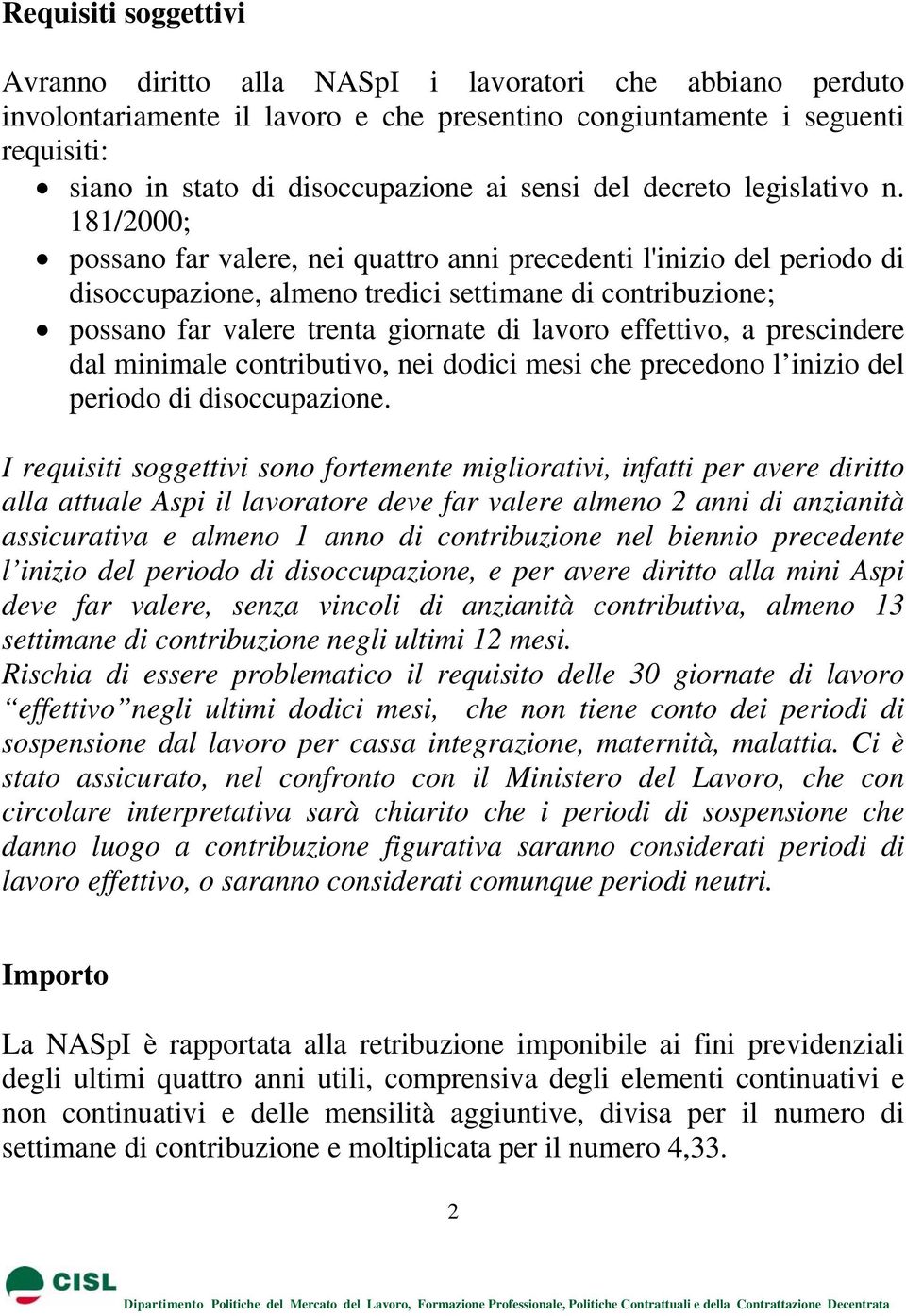 181/2000; possano far valere, nei quattro anni precedenti l'inizio del periodo di disoccupazione, almeno tredici settimane di contribuzione; possano far valere trenta giornate di lavoro effettivo, a