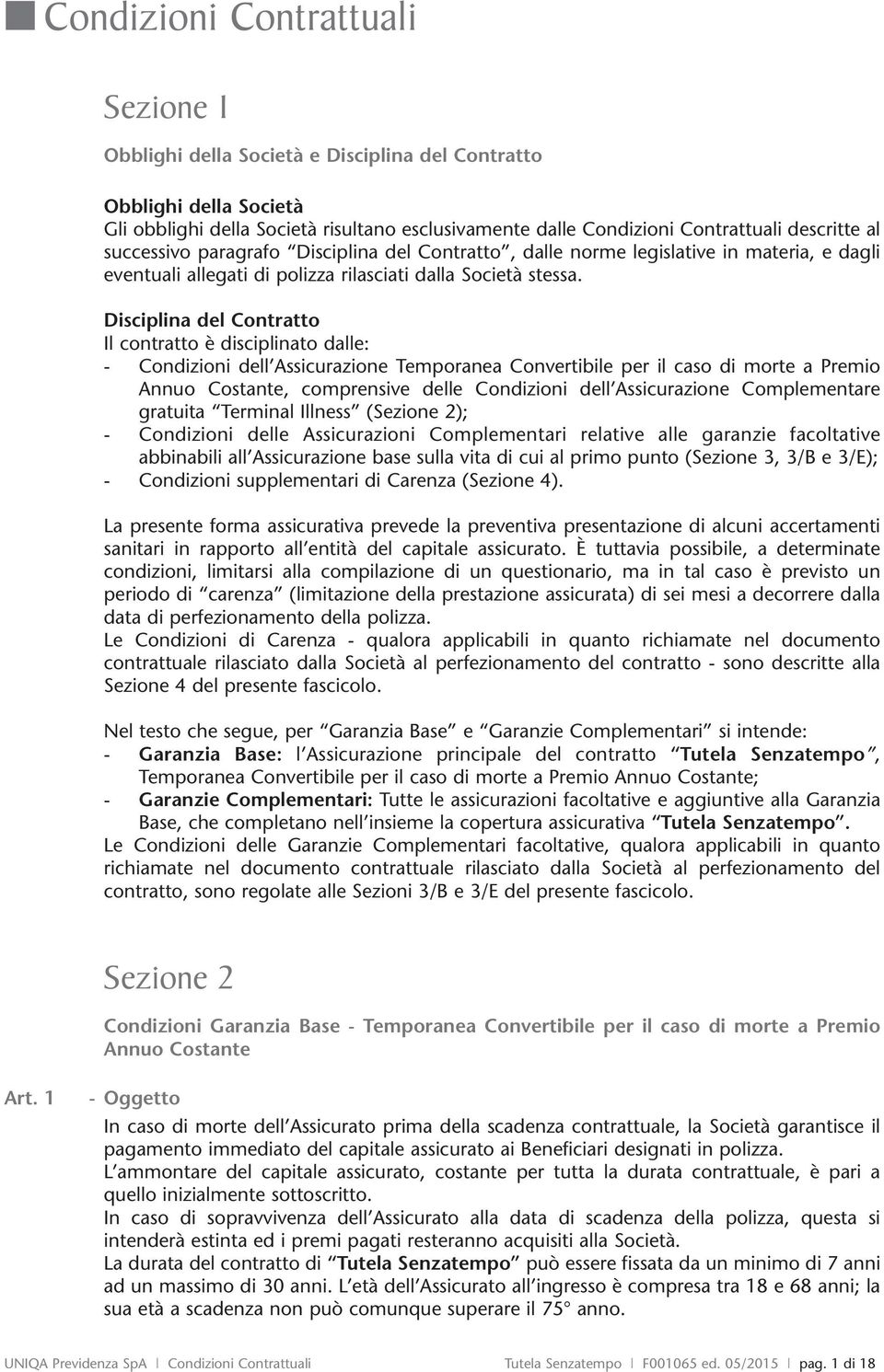 Disciplina del Contratto Il contratto è disciplinato dalle: - Condizioni dell Assicurazione Temporanea Convertibile per il caso di morte a Premio Annuo Costante, comprensive delle Condizioni dell