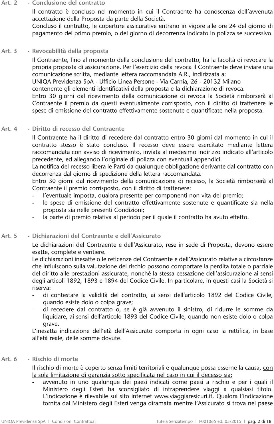 3 - Revocabilità della proposta Il Contraente, fino al momento della conclusione del contratto, ha la facoltà di revocare la propria proposta di assicurazione.