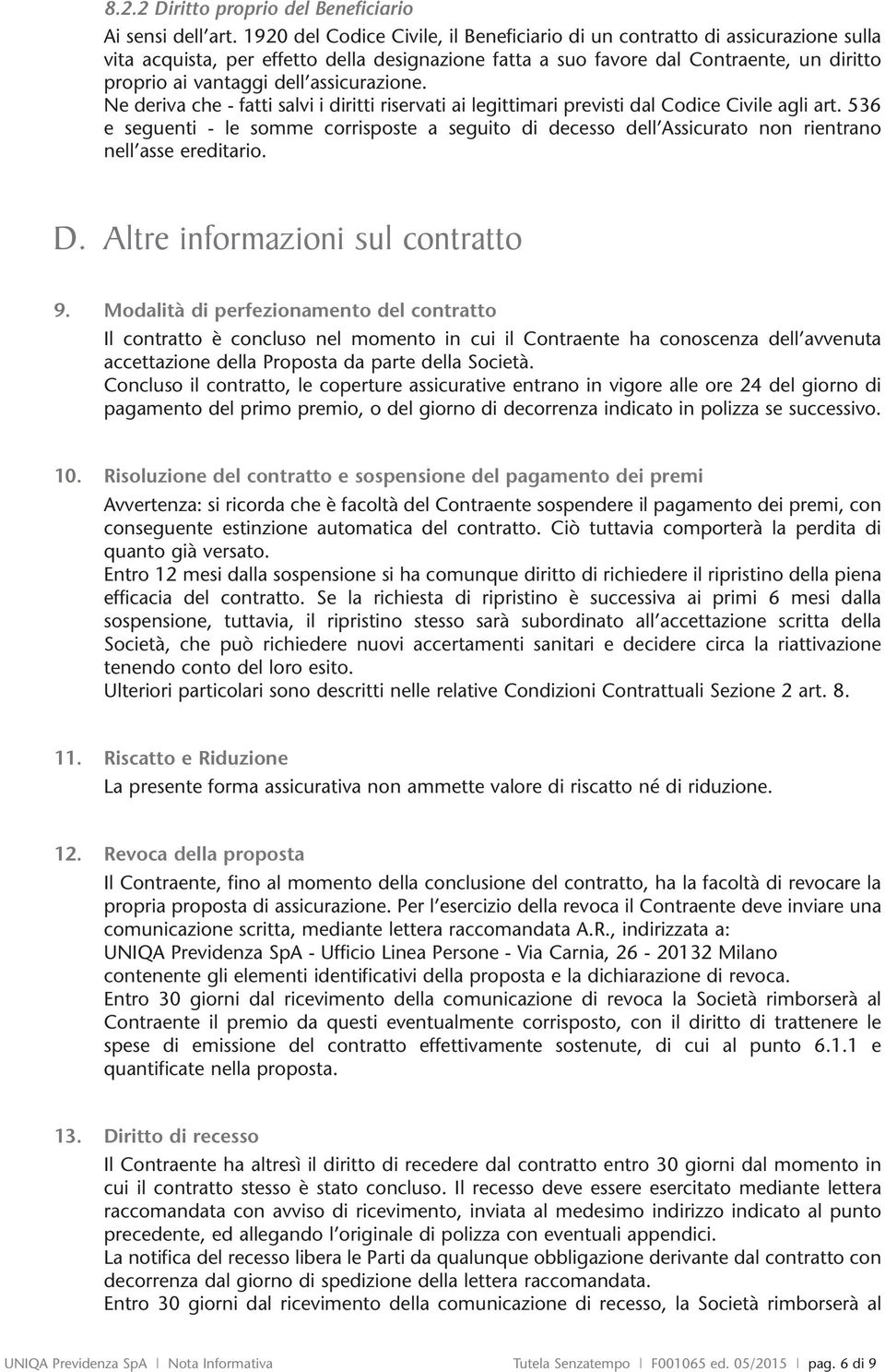 assicurazione. Ne deriva che - fatti salvi i diritti riservati ai legittimari previsti dal Codice Civile agli art.