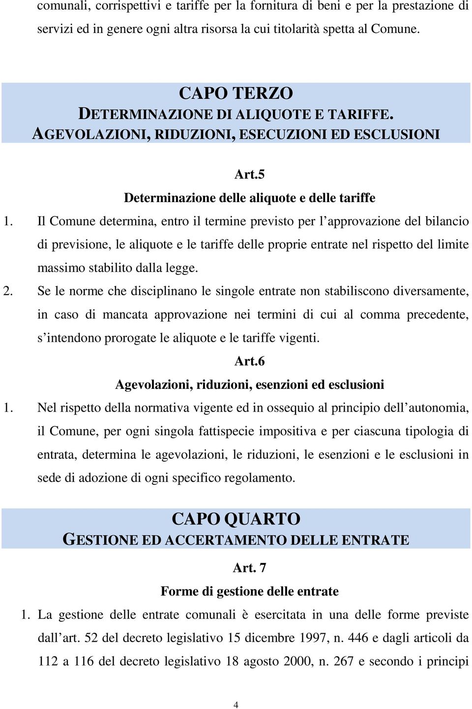 Il Comune determina, entro il termine previsto per l approvazione del bilancio di previsione, le aliquote e le tariffe delle proprie entrate nel rispetto del limite massimo stabilito dalla legge. 2.