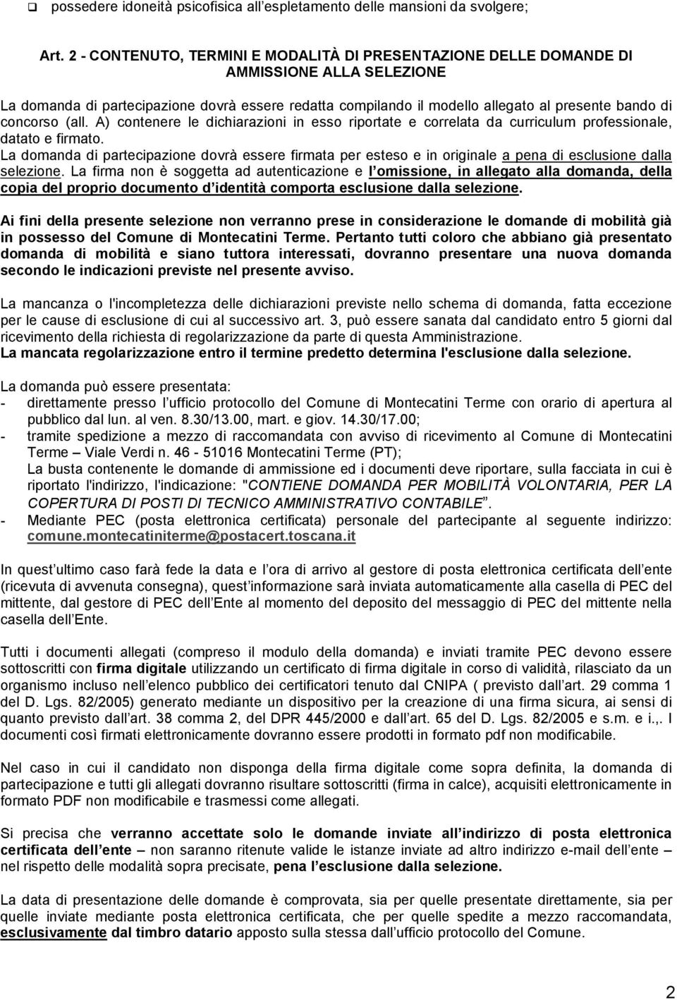 concorso (all. A) contenere le dichiarazioni in esso riportate e correlata da curriculum professionale, datato e firmato.