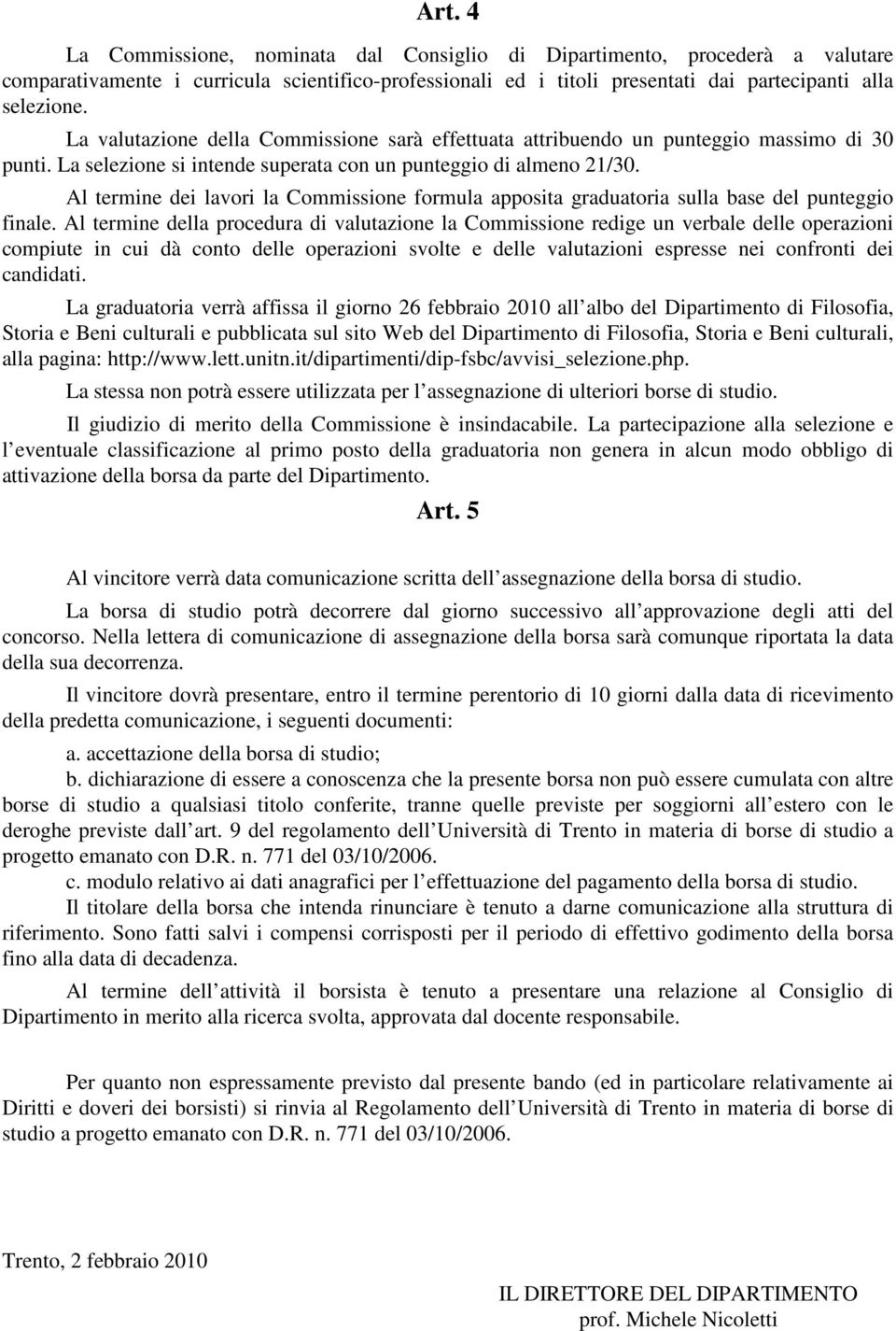 Al termine dei lavori la Commissione formula apposita graduatoria sulla base del punteggio finale.