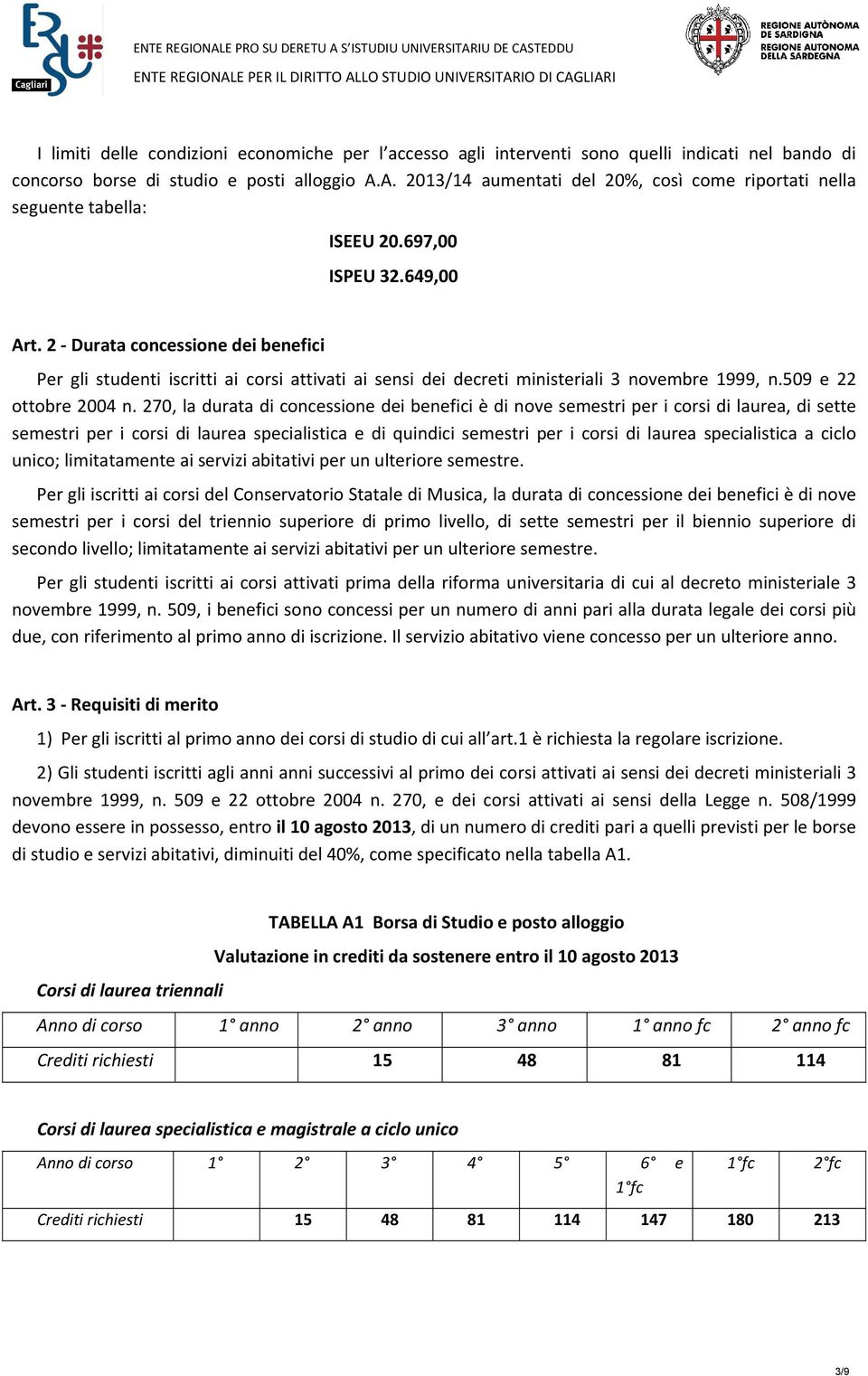 2 Durata concessione dei benefici Per gli studenti iscritti ai corsi attivati ai sensi dei decreti ministeriali 3 novembre 1999, n.509 e 22 ottobre 2004 n.