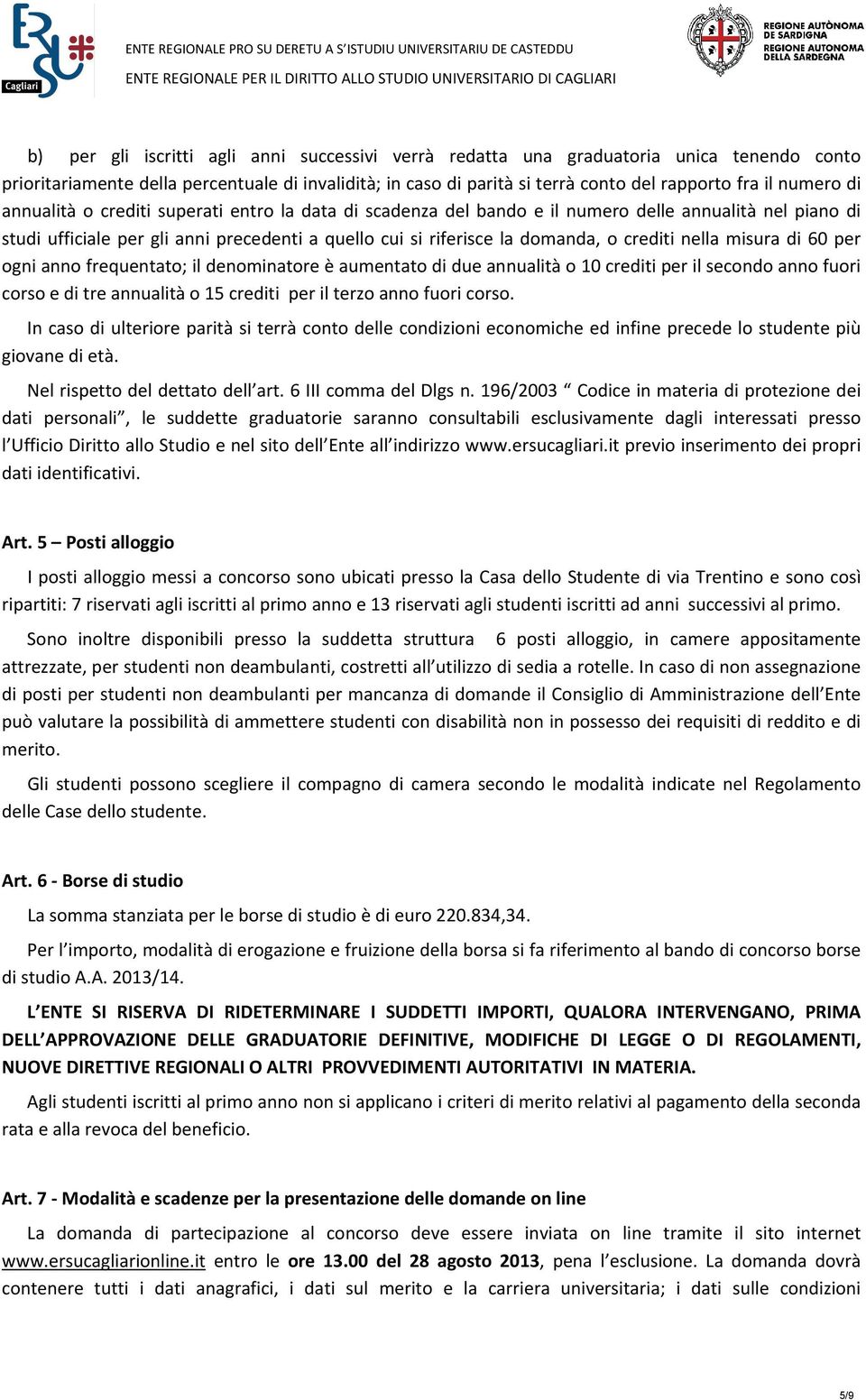 crediti nella misura di 60 per ogni anno frequentato; il denominatore è aumentato di due annualità o 10 crediti per il secondo anno fuori corso e di tre annualità o 15 crediti per il terzo anno fuori