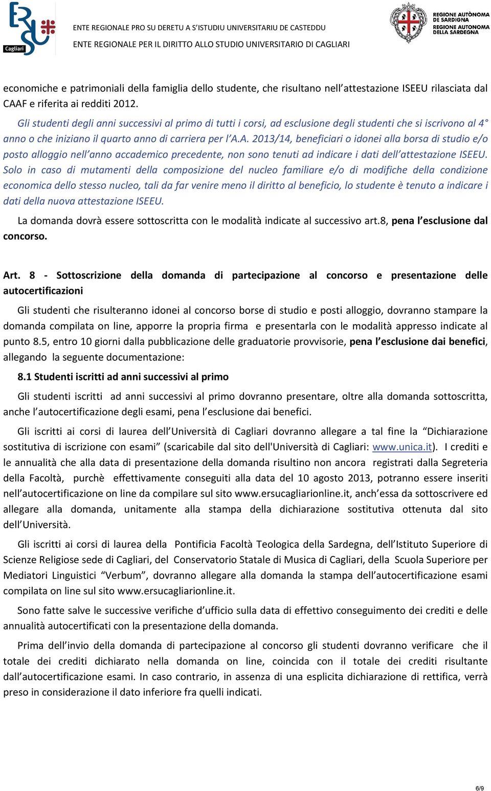 A. 2013/14, beneficiari o idonei alla borsa di studio e/o posto alloggio nell anno accademico precedente, non sono tenuti ad indicare i dati dell attestazione ISEEU.