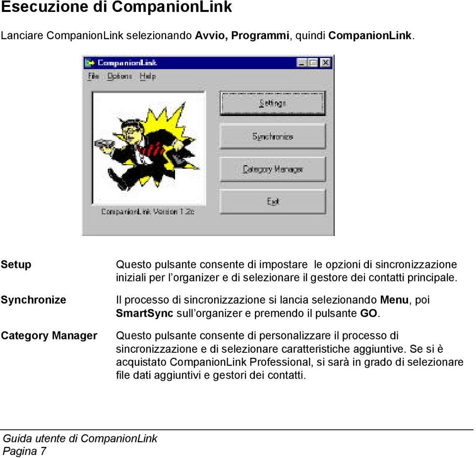 contatti principale. Il processo di sincronizzazione si lancia selezionando Menu, poi SmartSync sull organizer e premendo il pulsante GO.