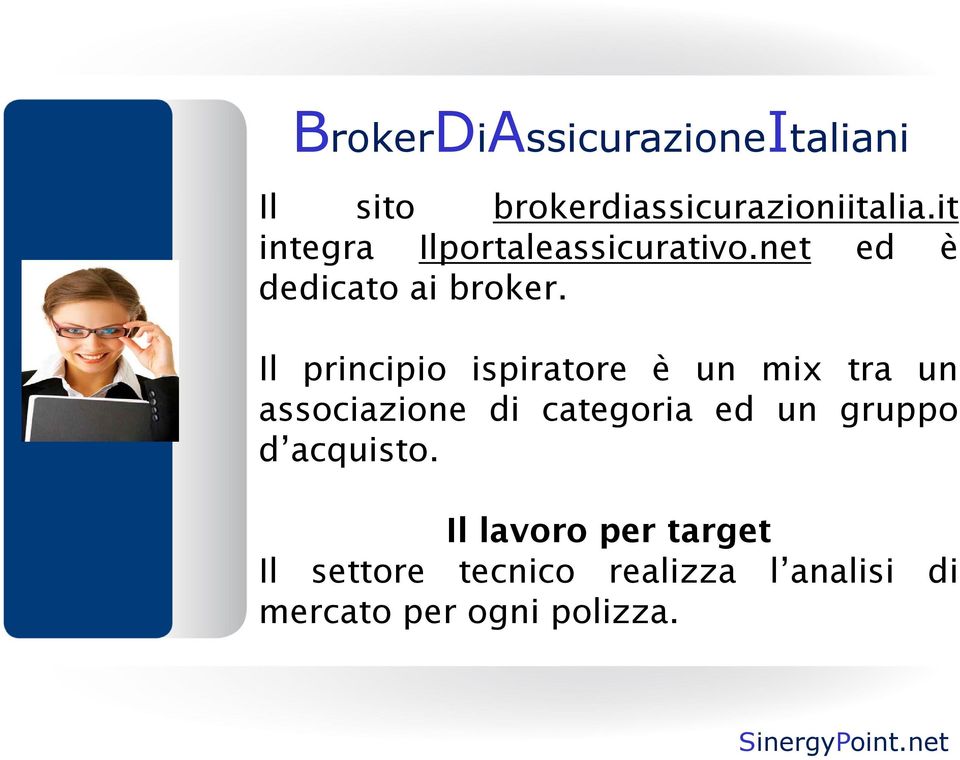 Il principio ispiratore è un mix tra un associazione di categoria ed un