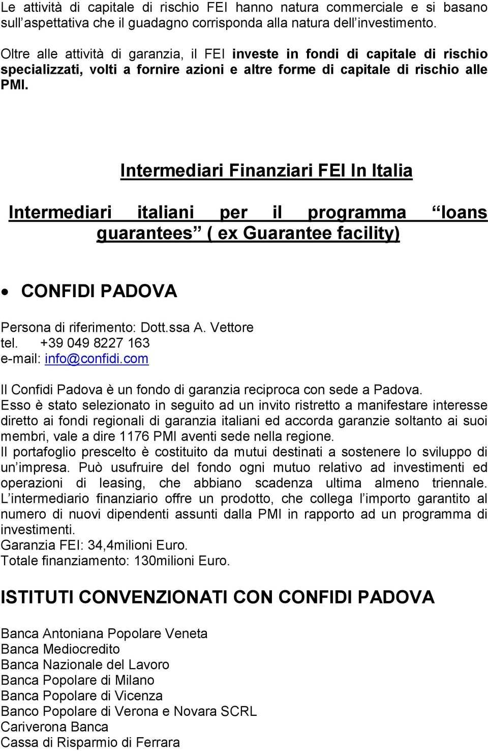 Intermediari Finanziari FEI In Italia Intermediari italiani per il programma loans guarantees ( ex Guarantee facility) CONFIDI PADOVA Persona di riferimento: Dott.ssa A. Vettore tel.