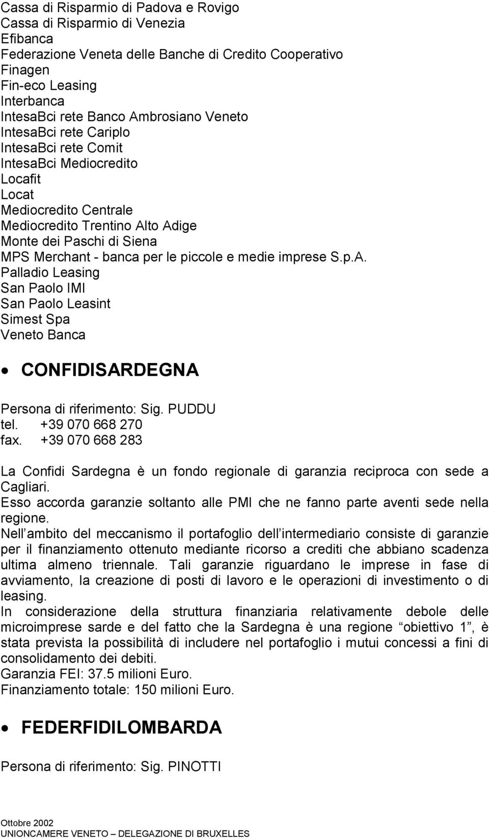piccole e medie imprese S.p.A. Palladio Leasing San Paolo IMI San Paolo Leasint Simest Spa Veneto Banca CONFIDISARDEGNA Persona di riferimento: Sig. PUDDU tel. +39 070 668 270 fax.