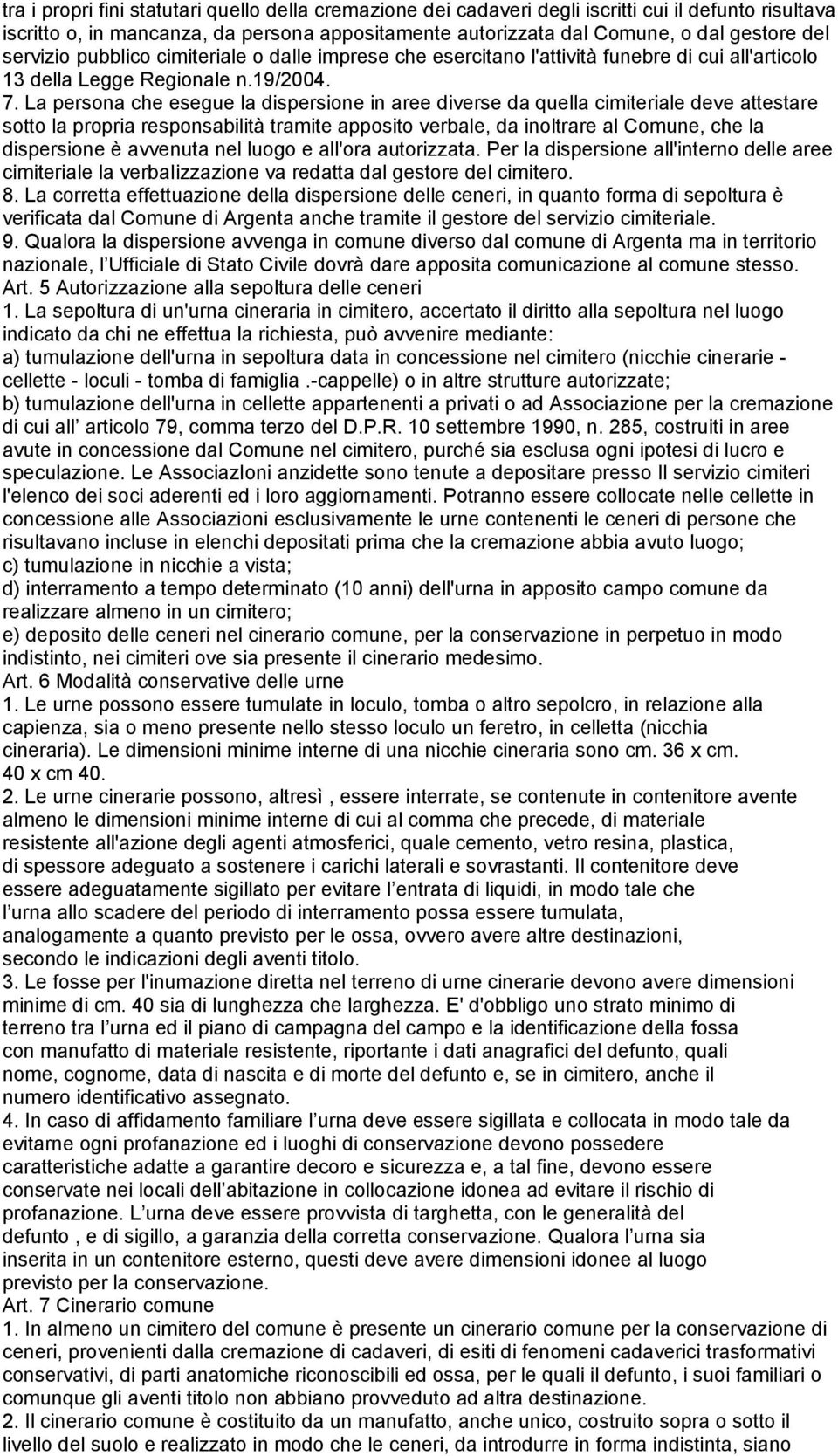 La persona che esegue la dispersione in aree diverse da quella cimiteriale deve attestare sotto la propria responsabilità tramite apposito verbale, da inoltrare al Comune, che la dispersione è