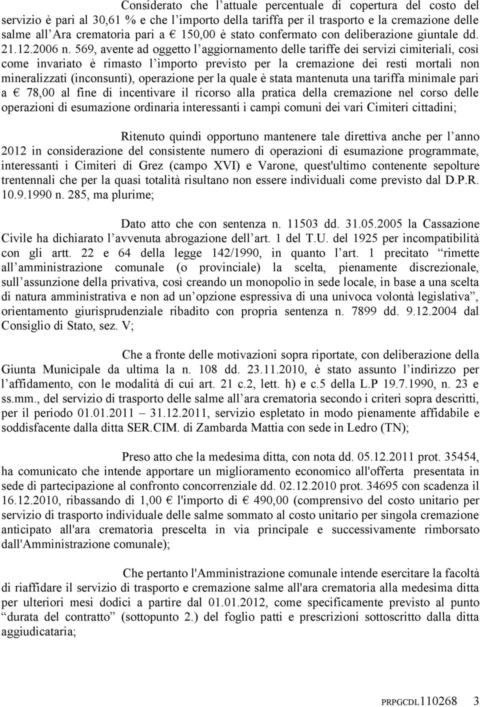 569, avente ad oggetto l aggiornamento delle tariffe dei servizi cimiteriali, così come invariato è rimasto l importo previsto per la cremazione dei resti mortali non mineralizzati (inconsunti),