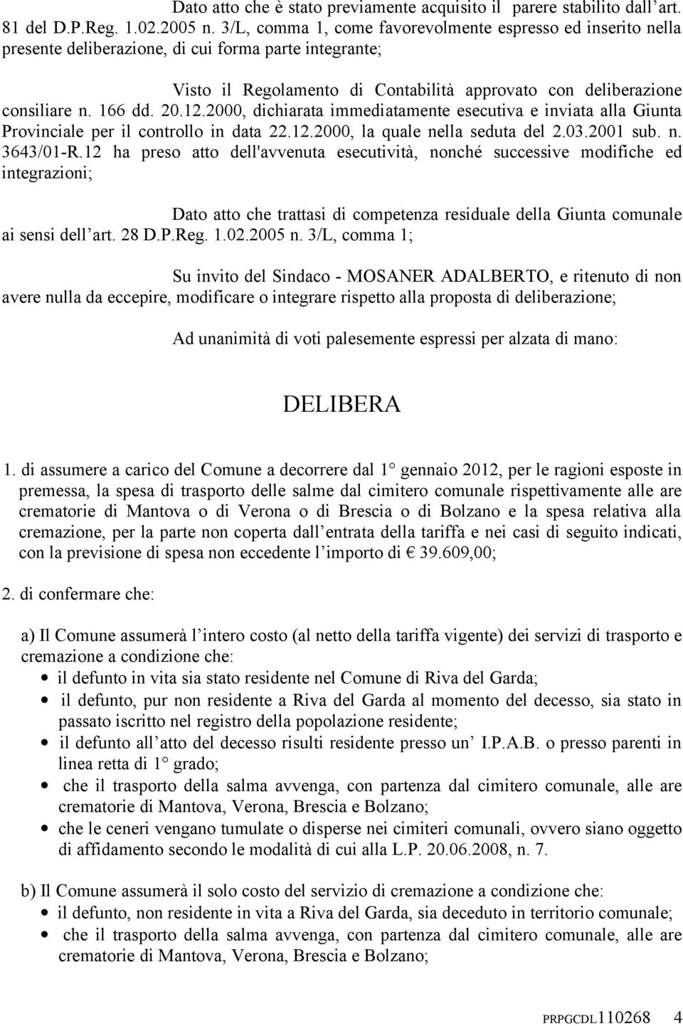 166 dd. 20.12.2000, dichiarata immediatamente esecutiva e inviata alla Giunta Provinciale per il controllo in data 22.12.2000, la quale nella seduta del 2.03.2001 sub. n. 3643/01-R.