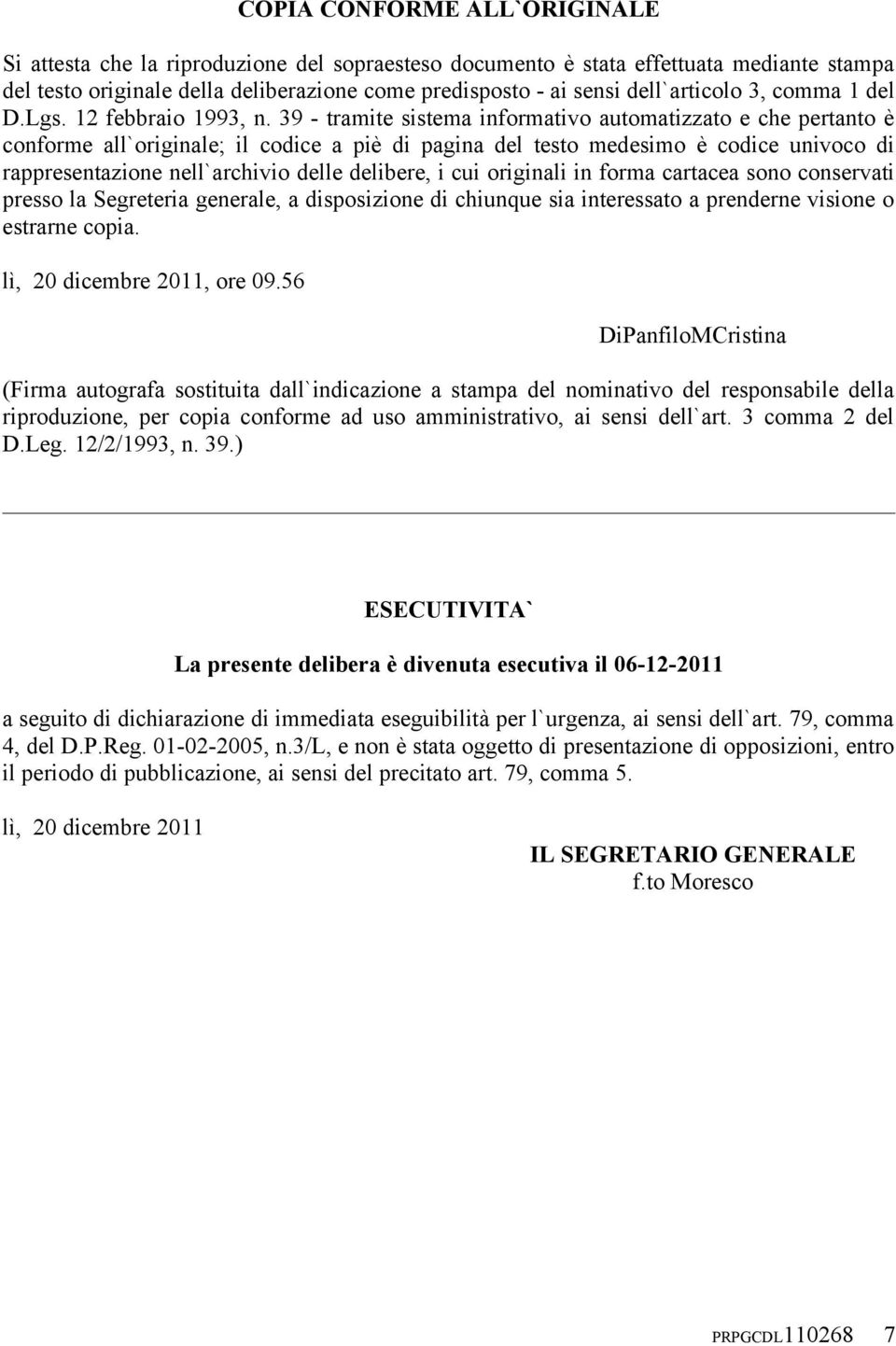 39 - tramite sistema informativo automatizzato e che pertanto è conforme all`originale; il codice a piè di pagina del testo medesimo è codice univoco di rappresentazione nell`archivio delle delibere,