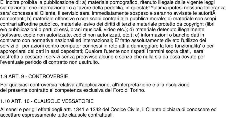 con scopi contrari all'ordine pubblico, materiale lesivo dei diritti di terzi emateriale protetto da copyright (libri e/o pubblicazioni o parti di essi, brani musicali,video etc.