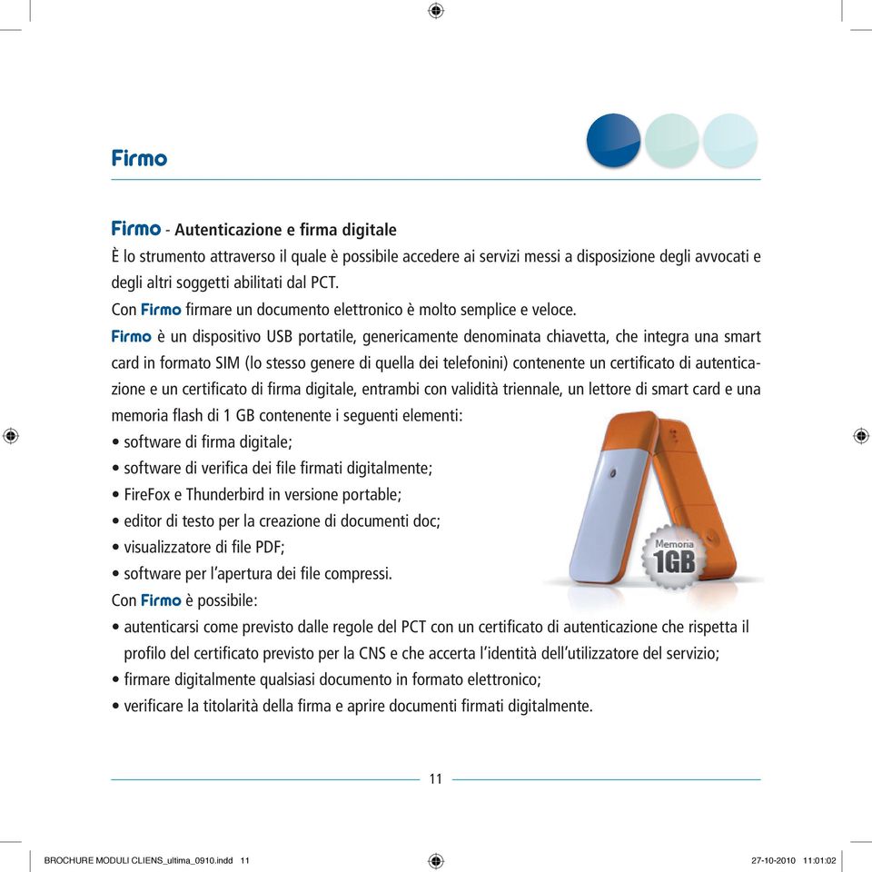 Firmo è un dispositivo USB portatile, genericamente denominata chiavetta, che integra una smart card in formato SIM (lo stesso genere di quella dei telefonini) contenente un certificato di