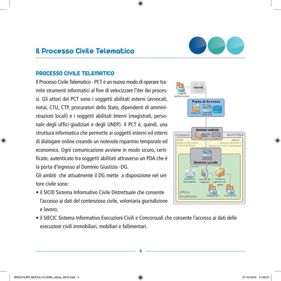 degli uffici giudiziari e degli UNEP). Il PCT è, quindi, una struttura informatica che permette ai soggetti esterni ed interni di dialogare online creando un notevole risparmio temporale ed economico.