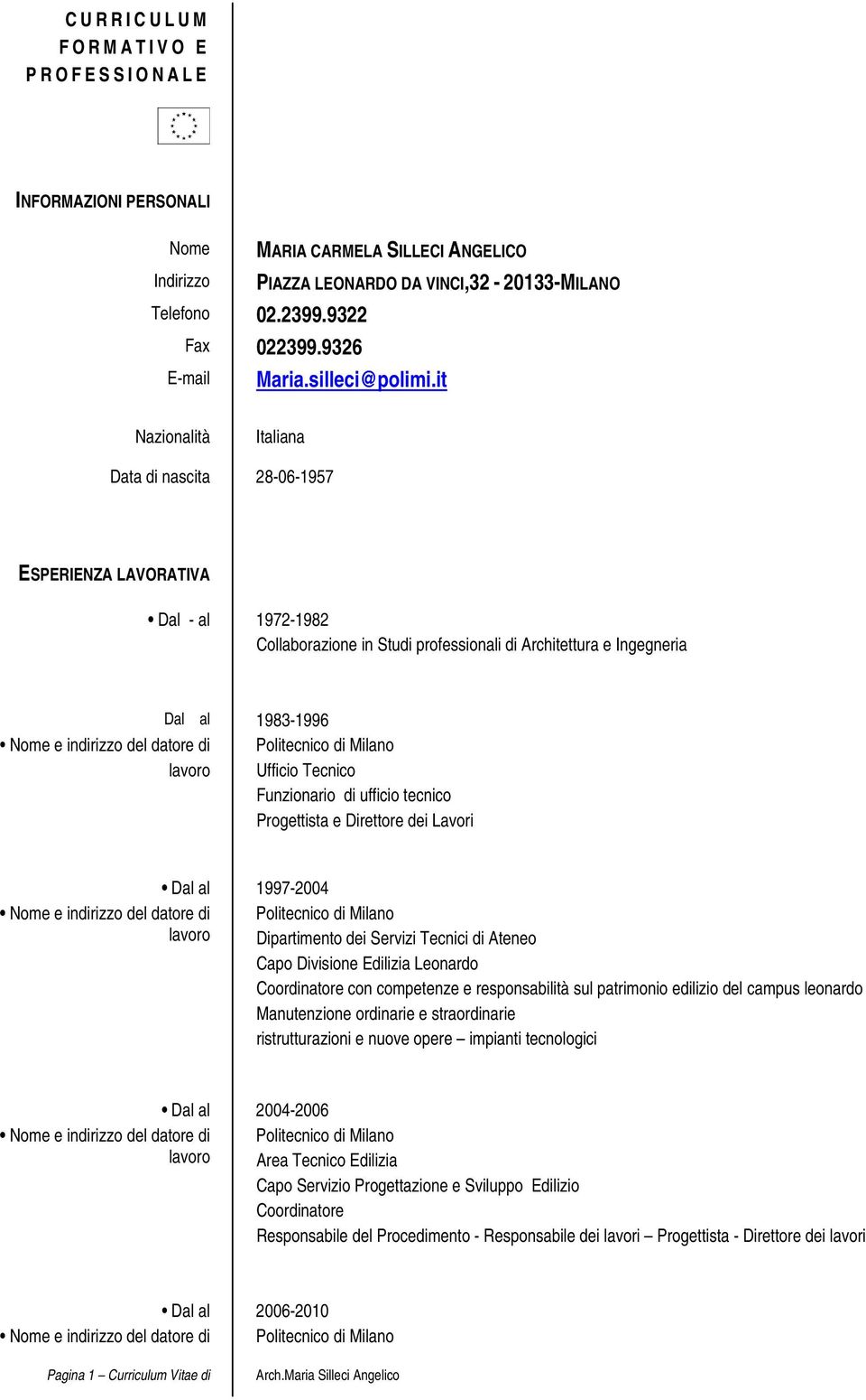 it Nazionalità Italiana Data di nascita 28-06-1957 ESPERIENZA LAVORATIVA Dal - al 1972-1982 Collaborazione in Studi professionali di Architettura e Ingegneria Nome e indirizzo del datore di lavoro