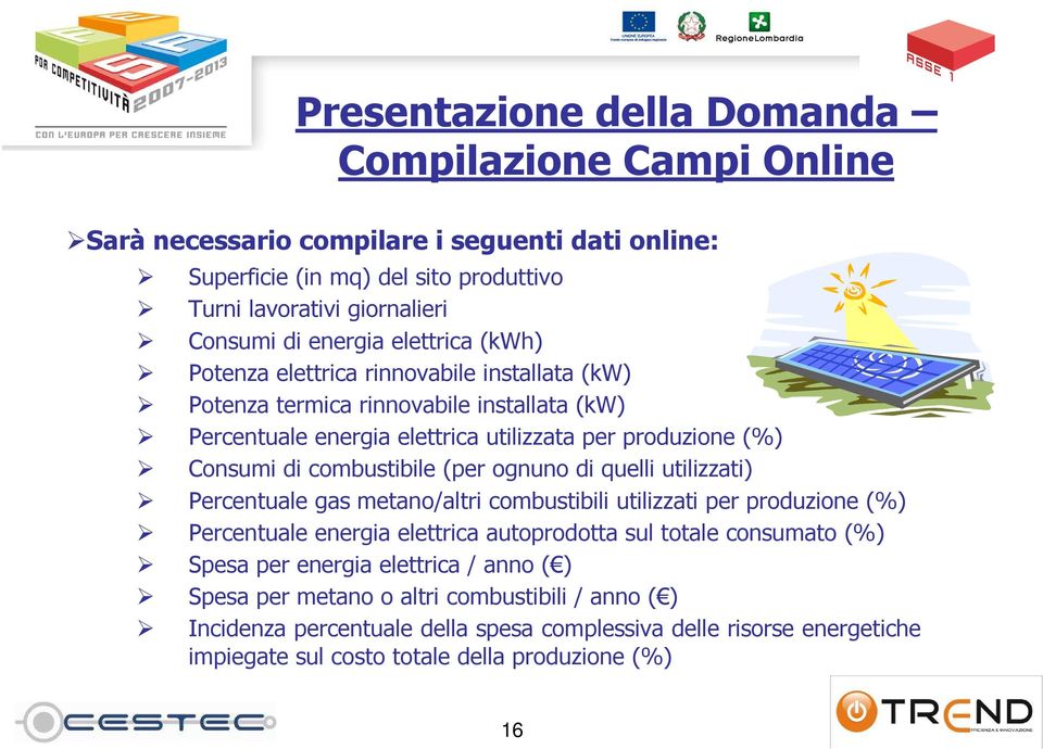 (per ognuno di quelli utilizzati) Percentuale gas metano/altri combustibili utilizzati per produzione (%) Percentuale energia elettrica autoprodotta sul totale consumato (%) Spesa per energia