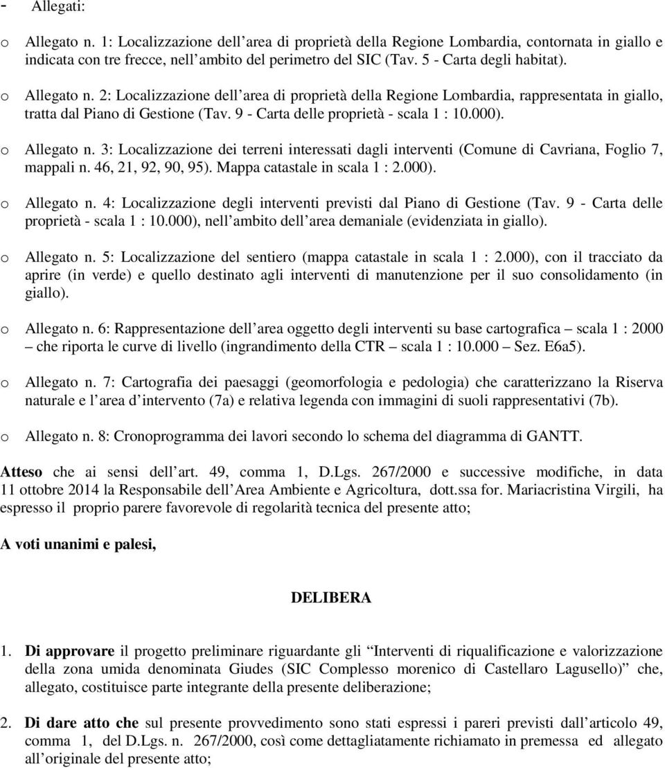9 - Carta delle proprietà - scala 1 : 10.000). o Allegato n. 3: Localizzazione dei terreni interessati dagli interventi (Comune di Cavriana, Foglio 7, mappali n. 46, 21, 92, 90, 95).