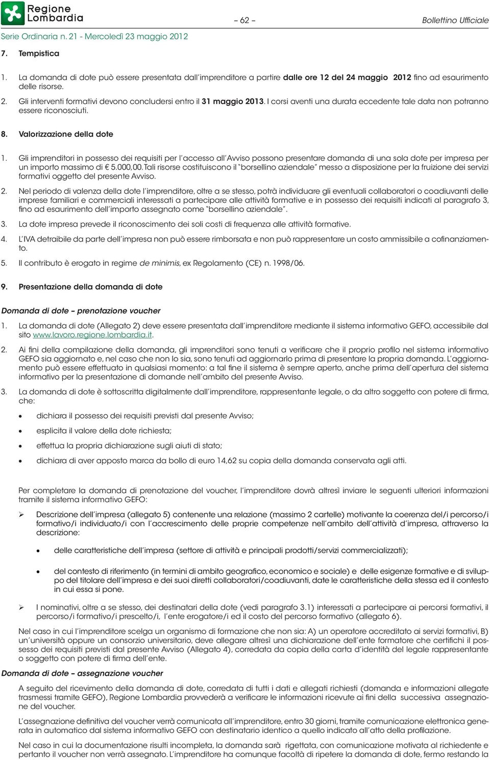 Gli imprntori in posssso di rquisiti pr l accsso all Avviso possono prsntar domanda una sola dot pr imprsa pr un importo massimo 5.000,00.