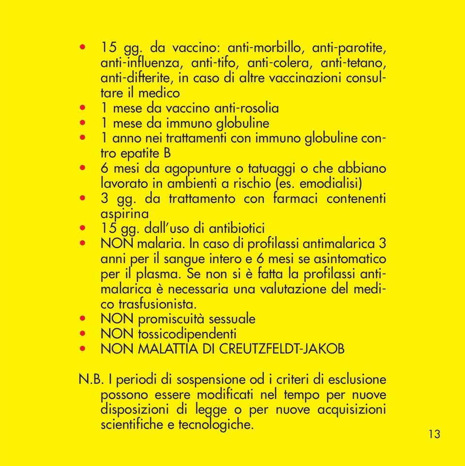 da immuno globuline 1 anno nei trattamenti con immuno globuline contro epatite B 6 mesi da agopunture o tatuaggi o che abbiano lavorato in ambienti a rischio (es. emodialisi) 3 gg.