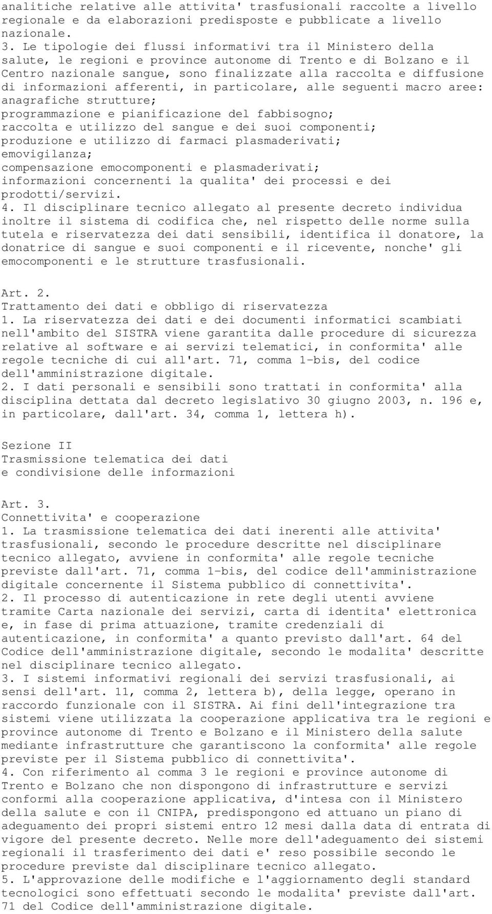 informazioni afferenti, in particolare, alle seguenti macro aree: anagrafiche strutture; programmazione e pianificazione del fabbisogno; raccolta e utilizzo del sangue e dei suoi componenti;