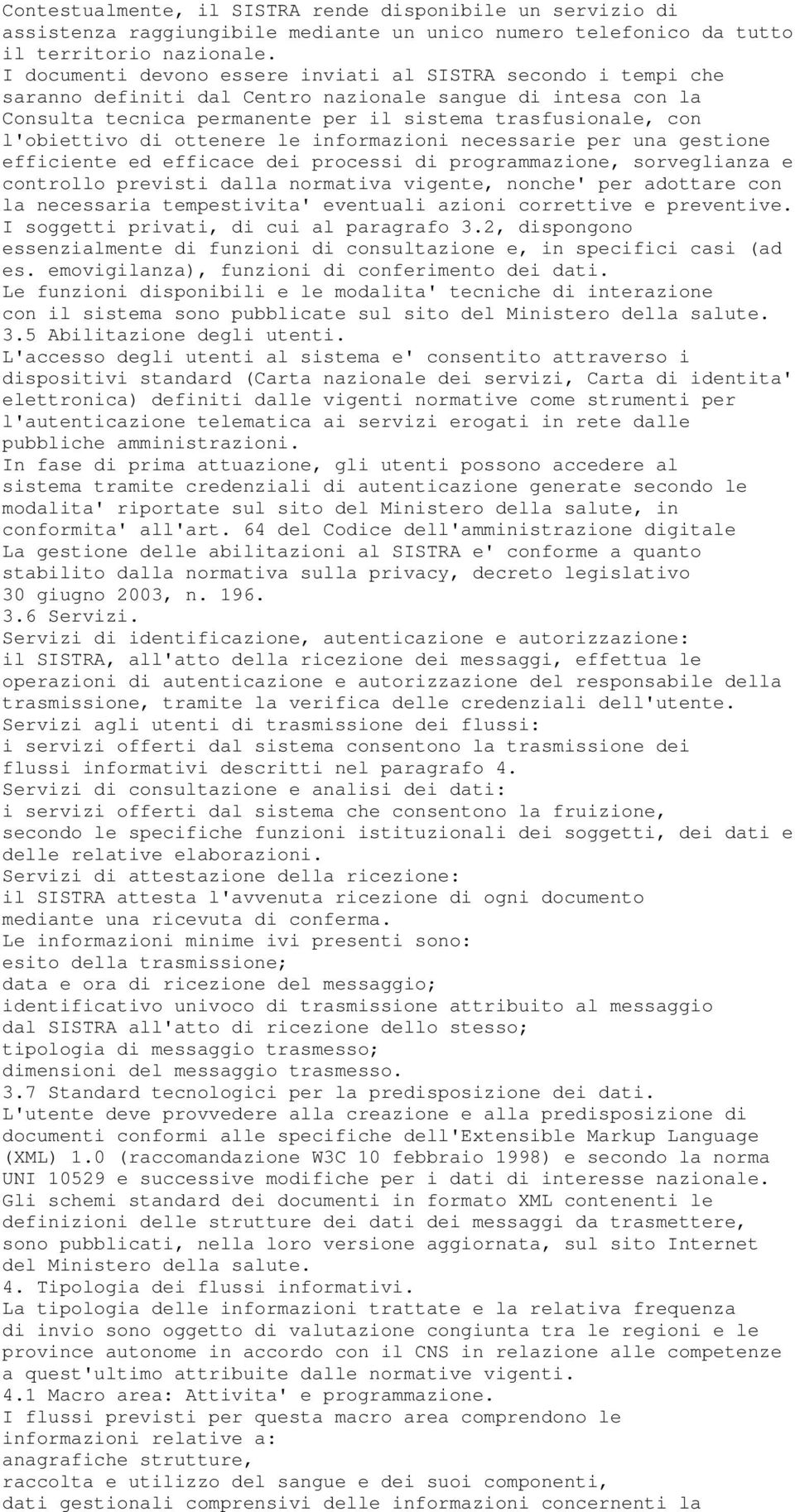 di ottenere le informazioni necessarie per una gestione efficiente ed efficace dei processi di programmazione, sorveglianza e controllo previsti dalla normativa vigente, nonche' per adottare con la