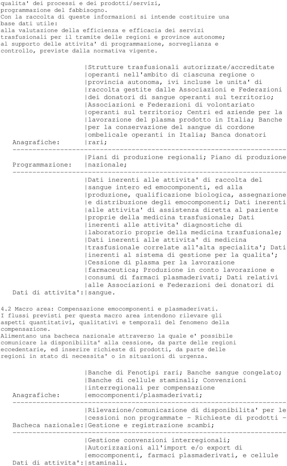 autonome; al supporto delle attivita' di programmazione, sorveglianza e controllo, previste dalla normativa vigente.