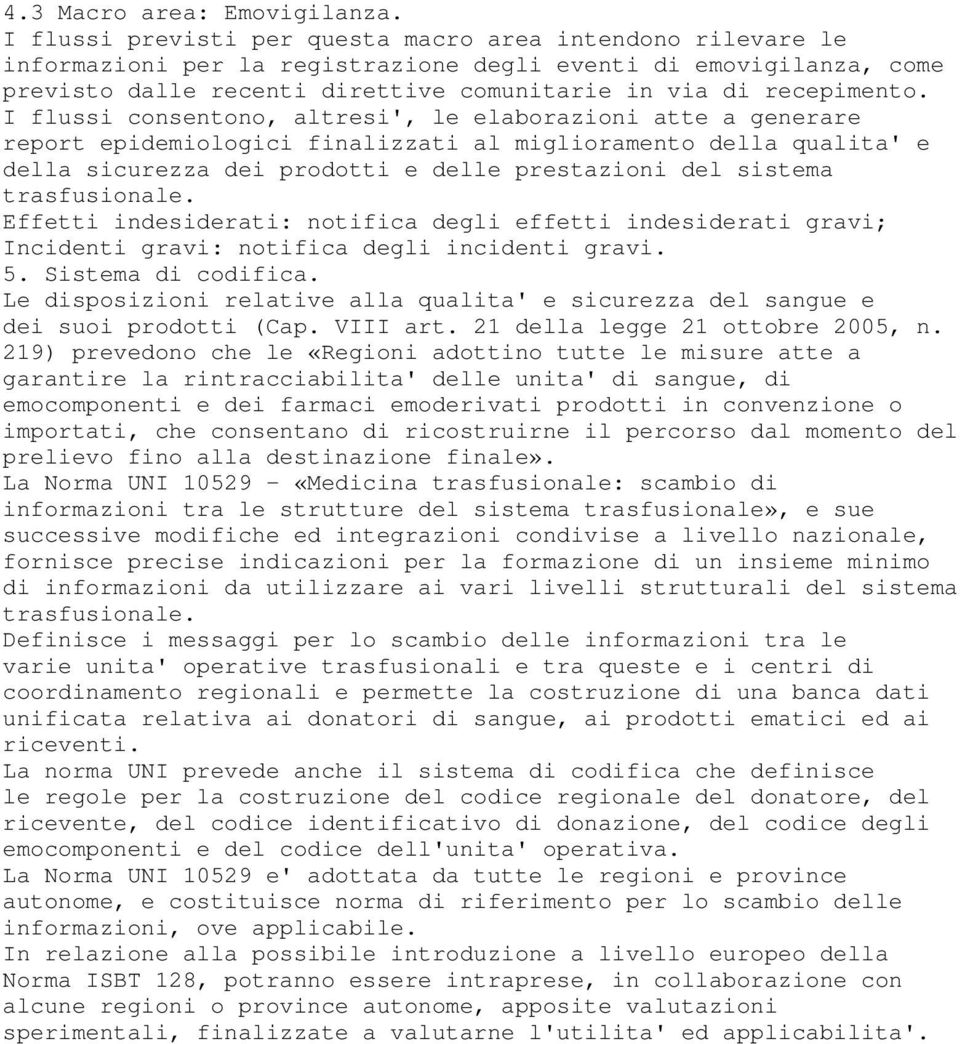 I flussi consentono, altresi', le elaborazioni atte a generare report epidemiologici finalizzati al miglioramento della qualita' e della sicurezza dei prodotti e delle prestazioni del sistema