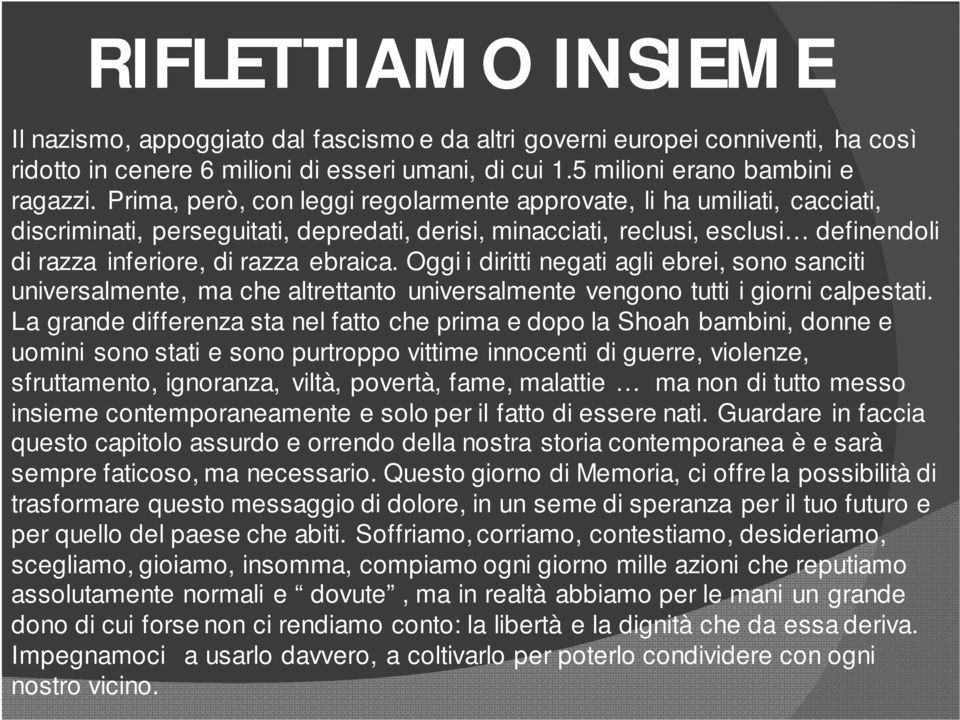 Oggi i diritti negati agli ebrei, sono sanciti universalmente, ma che altrettanto universalmente vengono tutti i giorni calpestati.