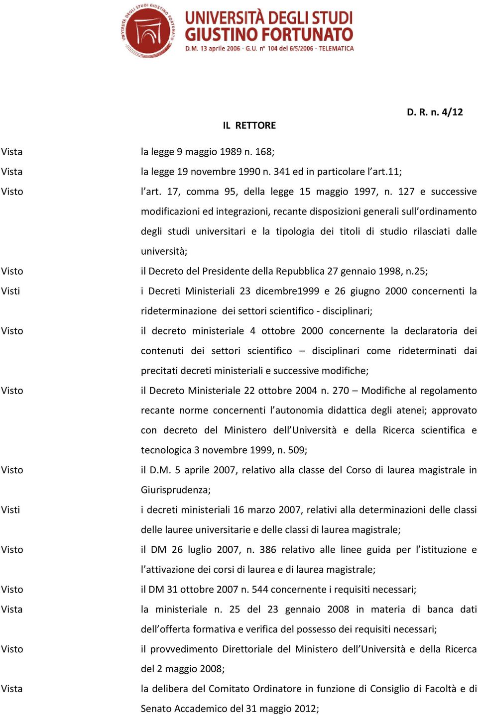 127 e successive modificazioni ed integrazioni, recante disposizioni generali sull ordinamento degli studi universitari e la tipologia dei titoli di studio rilasciati dalle università; il Decreto del