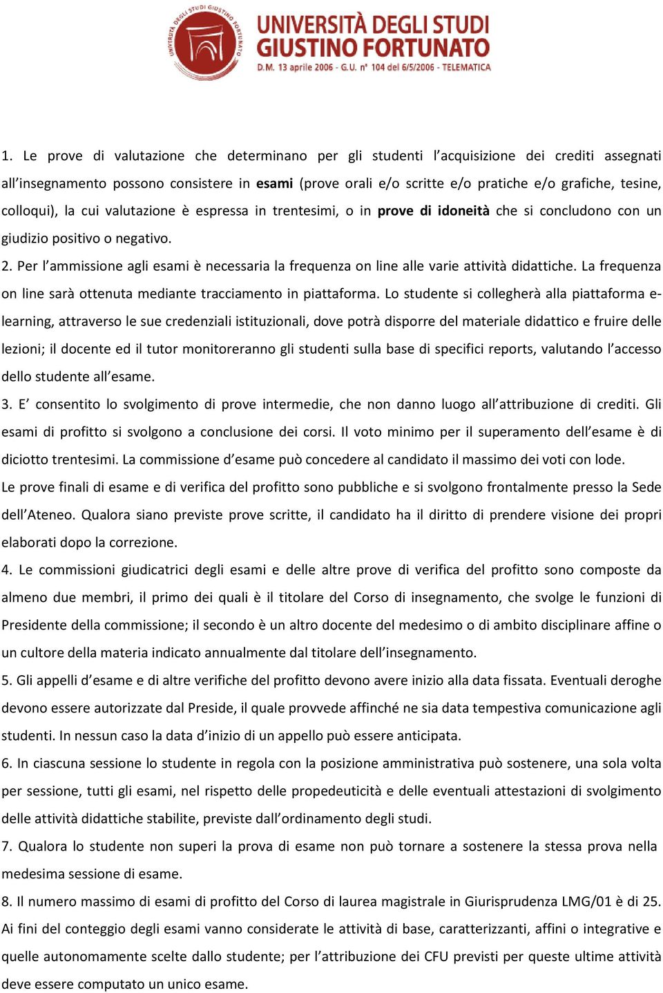 Per l ammissione agli esami è necessaria la frequenza on line alle varie attività didattiche. La frequenza on line sarà ottenuta mediante tracciamento in piattaforma.