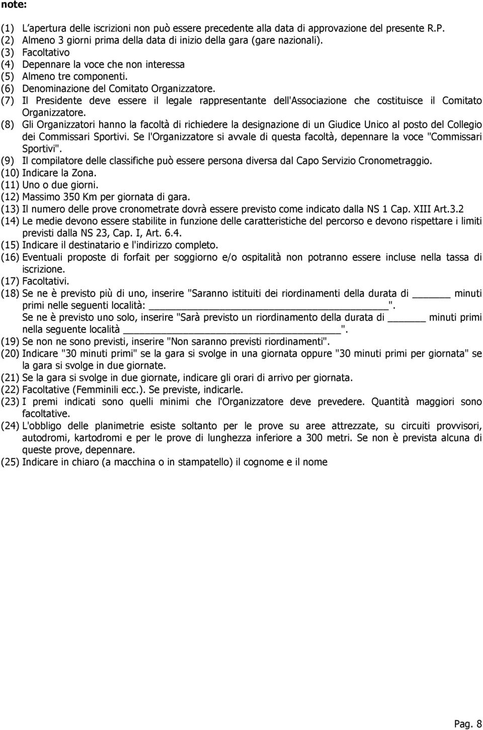 (7) Il Presidente deve essere il legale rappresentante dell'associazione che costituisce il Comitato Organizzatore.