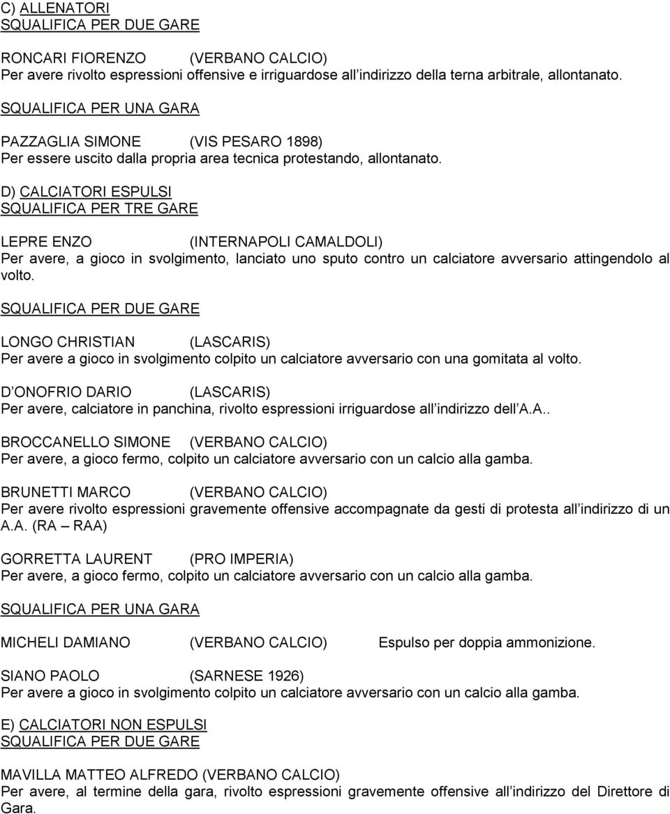 D) CALCIATORI ESPULSI SQUALIFICA PER TRE GARE LEPRE ENZO (INTERNAPOLI CAMALDOLI) Per avere, a gioco in svolgimento, lanciato uno sputo contro un calciatore avversario attingendolo al volto.